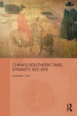 China's Southern Tang Dynasty, 937-976 -  Johannes L. Kurz
