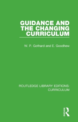 Guidance and the Changing Curriculum - W. P. Gothard, E. Goodhew