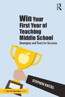 Win Your First Year of Teaching Middle School - Stephen Katzel
