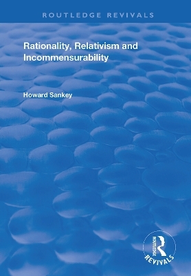 Rationality, Relativism and Incommensurability - Howard Sankey
