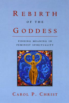 Rebirth of the Goddess -  Carol P. Christ