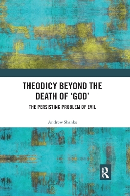 Theodicy Beyond the Death of 'God' - Andrew Shanks