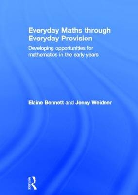 Everyday Maths through Everyday Provision -  Elaine Bennett,  Jenny Weidner