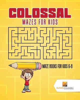 Colossal Mazes for Kids -  Activity Crusades