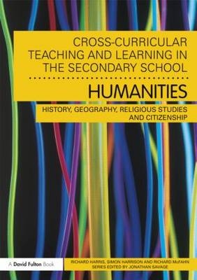 Cross-Curricular Teaching and Learning in the Secondary School... Humanities -  Richard Harris,  Simon Harrison,  Richard McFahn