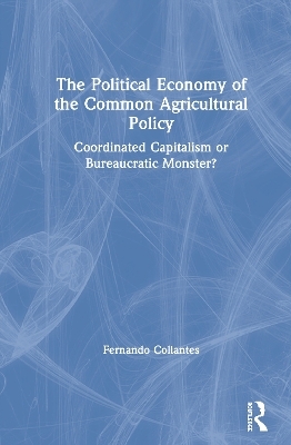 The Political Economy of the Common Agricultural Policy - Fernando Collantes