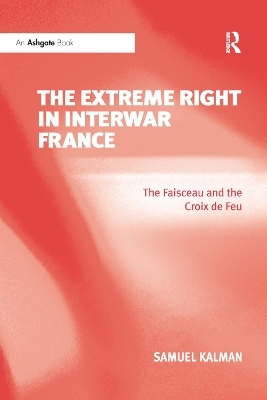 The Extreme Right in Interwar France - Samuel Kalman