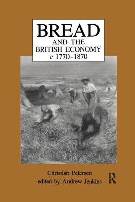 Bread and the British Economy, 1770&ndash;1870 - Christian Petersen, Andrew Jenkins