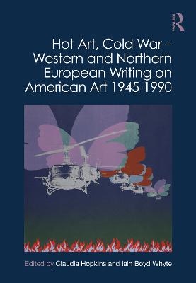 Hot Art, Cold War &ndash; Western and Northern European Writing on American Art 1945-1990 - 