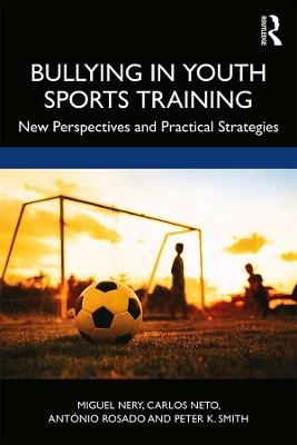 Bullying in Youth Sports Training - Miguel Nery, Carlos Neto, Ant&oacute;nio Rosado, Peter K. Smith