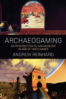 Archaeogaming - Andrew Reinhard