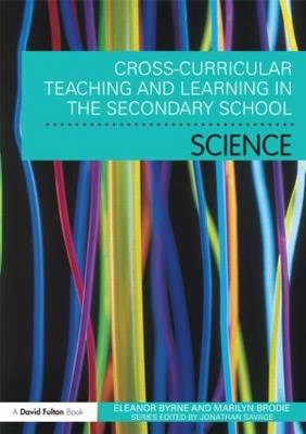 Cross Curricular Teaching and Learning in the Secondary School... Science -  Marilyn Brodie,  Eleanor Byrne