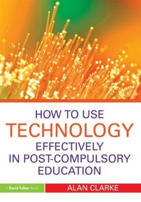 How to Use Technology Effectively in Post-Compulsory Education -  Alan Clarke