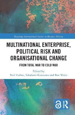 Multinational Enterprise, Political Risk and Organisational Change - Neil Forbes, Takafumi Kurosawa, Ben Wubs