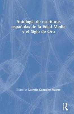 Antolog&iacute;a de escritoras espa&ntilde;olas de la Edad Media y el Siglo de Oro - 