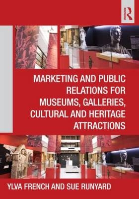 Marketing and Public Relations for Museums, Galleries, Cultural and Heritage Attractions -  Ylva French,  Sue Runyard