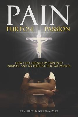 Pain, Purpose, Passion - REV Tiffany Bellamy-Lyles