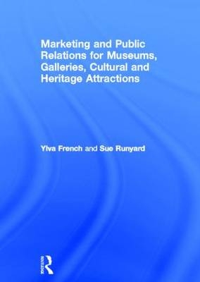 Marketing and Public Relations for Museums, Galleries, Cultural and Heritage Attractions -  Ylva French,  Sue Runyard