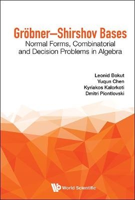 Grobner-shirshov Bases: Normal Forms, Combinatorial And Decision Problems In Algebra - Leonid Bokut, Yuqun Chen, Kyriakos Kalorkoti, Pavel Kolesnikov, Viktor E Lopatkin