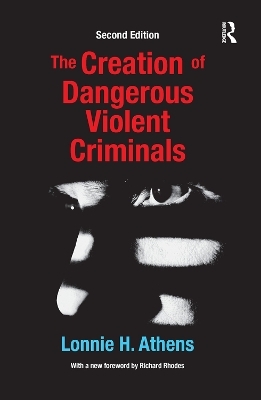 The Creation of Dangerous Violent Criminals - Lonnie H Athens