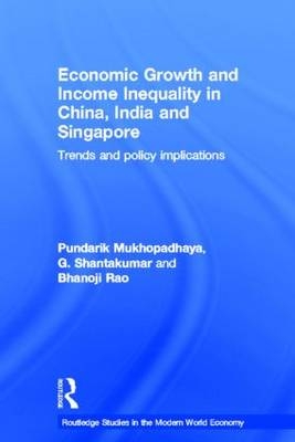 Economic Growth and Income Inequality in China, India and Singapore -  Pundarik Mukhopadhaya,  Bhanoji Rao,  G Shantakumar