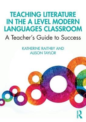 Teaching Literature in the A Level Modern Languages Classroom - Katherine Raithby, Alison Taylor