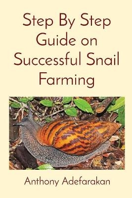 Step By Step Guide on Successful Snail Farming - Anthony O Adefarakan