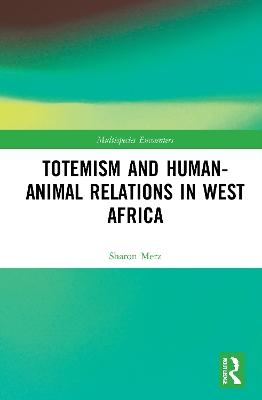 Totemism and Human&ndash;Animal Relations in West Africa - Sharon Merz
