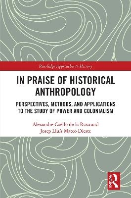 In Praise of Historical Anthropology - Alexandre Coello De La Rosa, Josep Llu&iacute;s Mateo Dieste