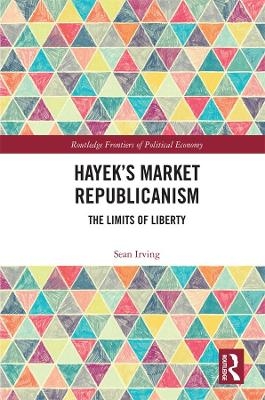 Hayek&rsquo;s Market Republicanism - Sean Irving