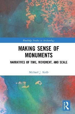 Making Sense of Monuments - Michael J. Kolb