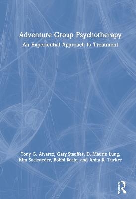 Adventure Group Psychotherapy - Tony G. Alvarez, Gary Stauffer, D. Maurie Lung, Kim Sacksteder, Bobbi Beale