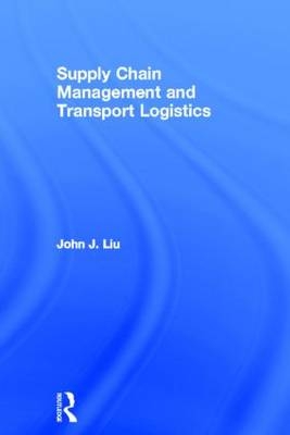 Supply Chain Management and Transport Logistics -  John Liu