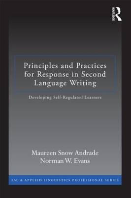 Principles and Practices for Response in Second Language Writing -  Maureen Snow Andrade,  Norman W. Evans