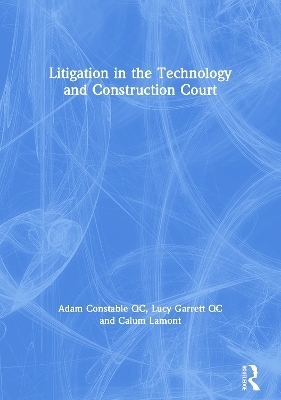 Litigation in the Technology and Construction Court - Adam Constable QC, Lucy Garrett QC, Calum Lamont