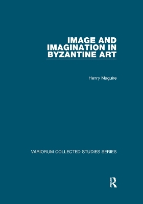 Image and Imagination in Byzantine Art - Henry Maguire