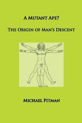 A Mutant Ape? The Origin of Man's Descent - Michael Pitman