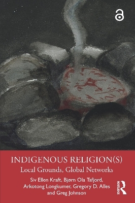 Indigenous Religion(s) - Siv Ellen Kraft, Bj&oslash;rn Ola Tafjord, Arkotong Longkumer, Gregory D. Alles, Greg Johnson
