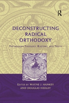 Deconstructing Radical Orthodoxy - Wayne J. Hankey