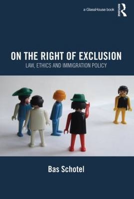 On the Right of Exclusion: Law, Ethics and Immigration Policy -  Bas Schotel