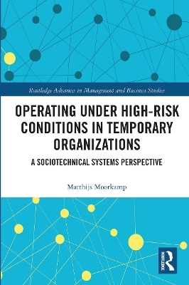 Operating Under High-Risk Conditions in Temporary Organizations - Matthijs Moorkamp