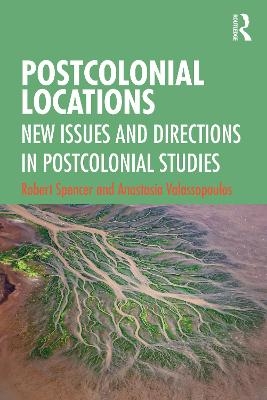 Postcolonial Locations - Robert Spencer, Anastasia Valassopoulos