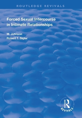 Forced Sexual Intercourse in Intimate Relationships - Ida M. Johnson, Robert T. Sigler