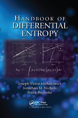 Handbook of Differential Entropy - Joseph Victor Michalowicz, Jonathan M. Nichols, Frank Bucholtz