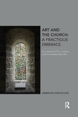 Art and the Church: A Fractious Embrace - Jonathan Koestle-Cate