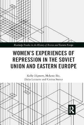 Women's Experiences of Repression in the Soviet Union and Eastern Europe - Kelly Hignett, Melanie Ilic, Dalia Leinarte, Corina Snitar
