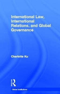 International Law, International Relations and Global Governance -  Charlotte Ku
