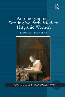 Autobiographical Writing by Early Modern Hispanic Women - Elizabeth Teresa Howe