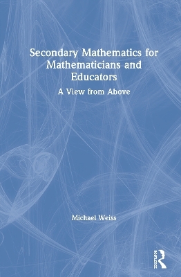 Secondary Mathematics for Mathematicians and Educators - Michael Weiss