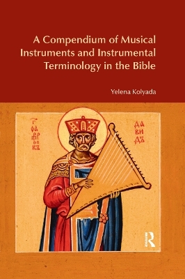 A Compendium of Musical Instruments and Instrumental Terminology in the Bible - Yelena Kolyada